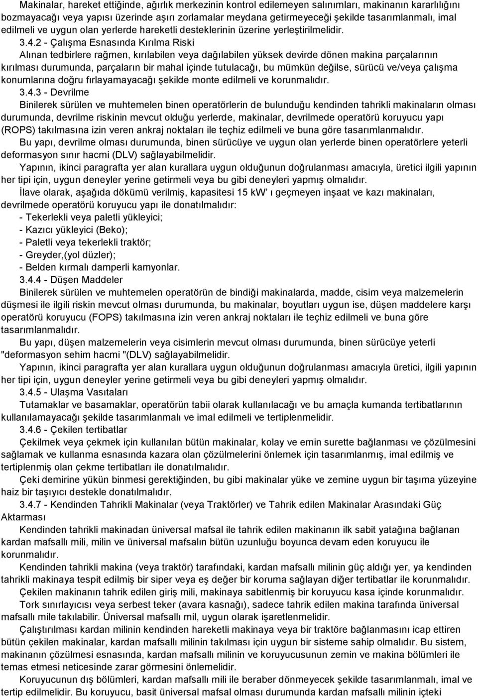 2 - Çalışma Esnasında Kırılma Riski Alınan tedbirlere rağmen, kırılabilen veya dağılabilen yüksek devirde dönen makina parçalarının kırılması durumunda, parçaların bir mahal içinde tutulacağı, bu