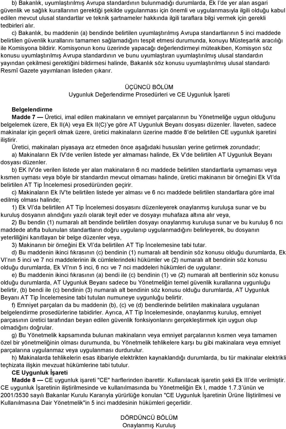 c) Bakanlık, bu maddenin (a) bendinde belirtilen uyumlaştırılmış Avrupa standartlarının 5 inci maddede belirtilen güvenlik kurallarını tamamen sağlamadığını tespit etmesi durumunda, konuyu