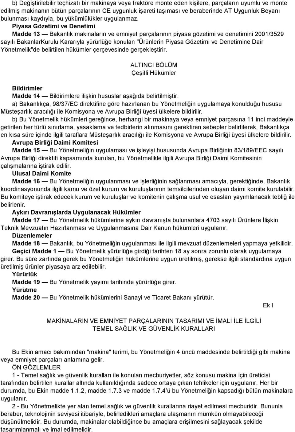 Piyasa Gözetimi ve Denetimi Madde 13 Bakanlık makinaların ve emniyet parçalarının piyasa gözetimi ve denetimini 2001/3529 sayılı BakanlarKurulu Kararıyla yürürlüğe konulan "Ürünlerin Piyasa Gözetimi