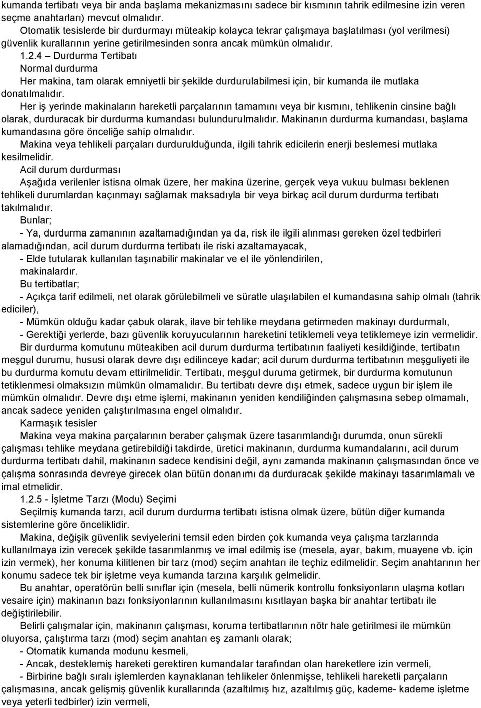 4 Durdurma Tertibatı Normal durdurma Her makina, tam olarak emniyetli bir şekilde durdurulabilmesi için, bir kumanda ile mutlaka donatılmalıdır.