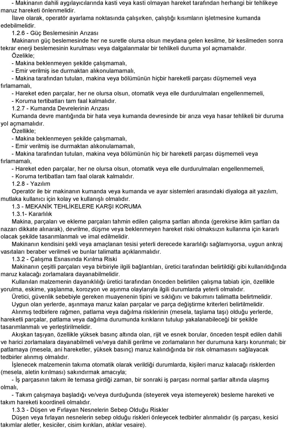 6 - Güç Beslemesinin Arızası Makinanın güç beslemesinde her ne suretle olursa olsun meydana gelen kesilme, bir kesilmeden sonra tekrar enerji beslemesinin kurulması veya dalgalanmalar bir tehlikeli