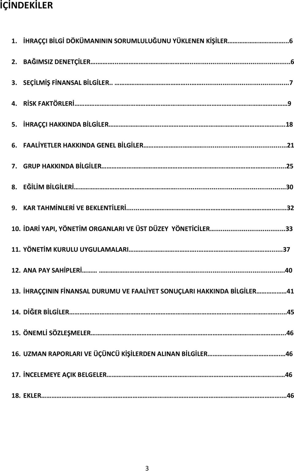 İDARİ YAPI, YÖNETİM ORGANLARI VE ÜST DÜZEY YÖNETİCİLER...33 11. YÖNETİM KURULU UYGULAMALARI.....37 12. ANA PAY SAHİPLERİ...40 13.