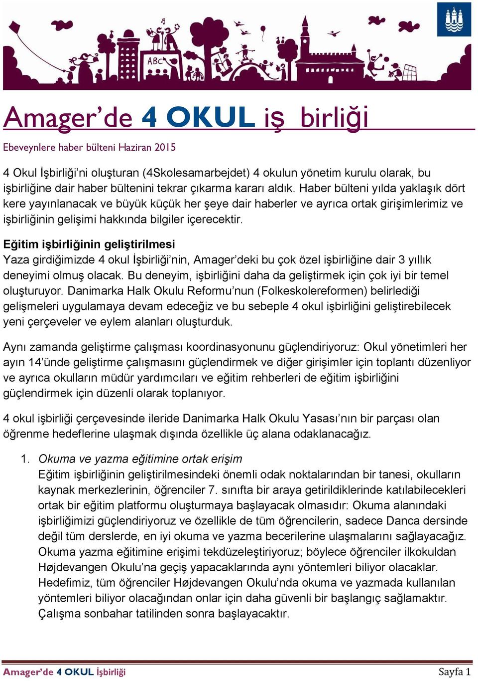 Eğitim işbirliğinin geliştirilmesi Yaza girdiğimizde 4 okul İşbirliği nin, Amager deki bu çok özel işbirliğine dair 3 yıllık deneyimi olmuş olacak.