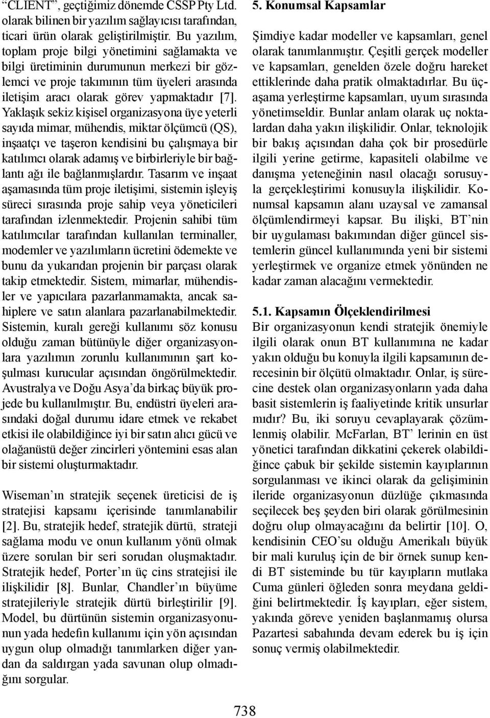 Yaklaşık sekiz kişisel organizasyona üye yeterli sayıda mimar, mühendis, miktar ölçümcü (QS), inşaatçı ve taşeron kendisini bu çalışmaya bir katılımcı olarak adamış ve birbirleriyle bir bağlantı ağı