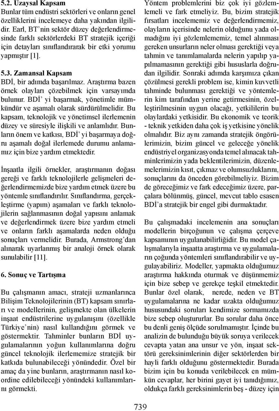 Araştırma bazen örnek olayları çözebilmek için varsayımda bulunur. BDİ yi başarmak, yönetimle mümkündür ve aşamalı olarak sürdürülmelidir.