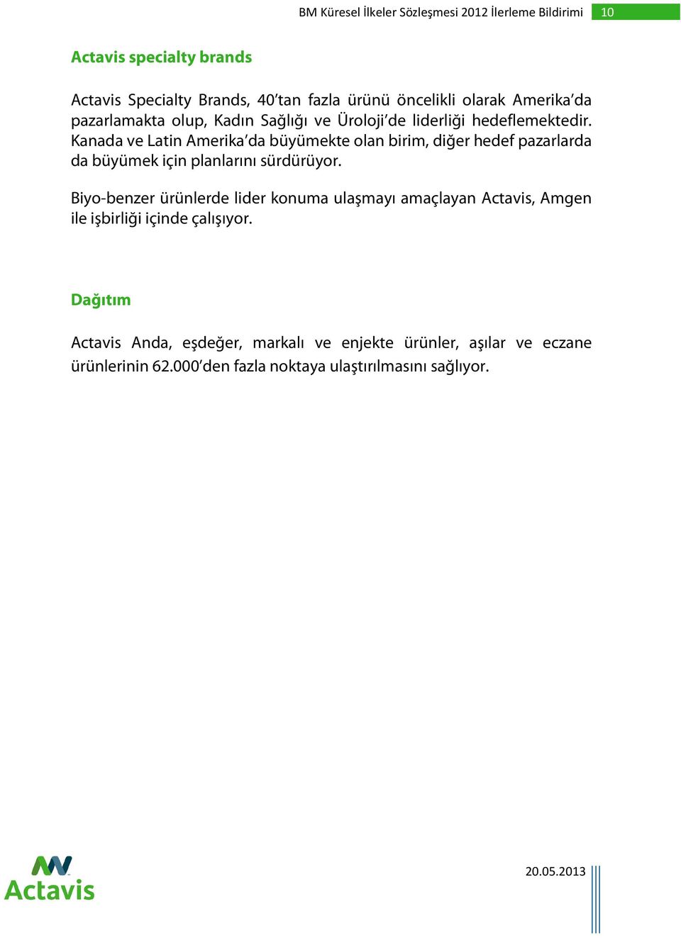 Kanada ve Latin Amerika da büyümekte olan birim, diğer hedef pazarlarda da büyümek için planlarını sürdürüyor.