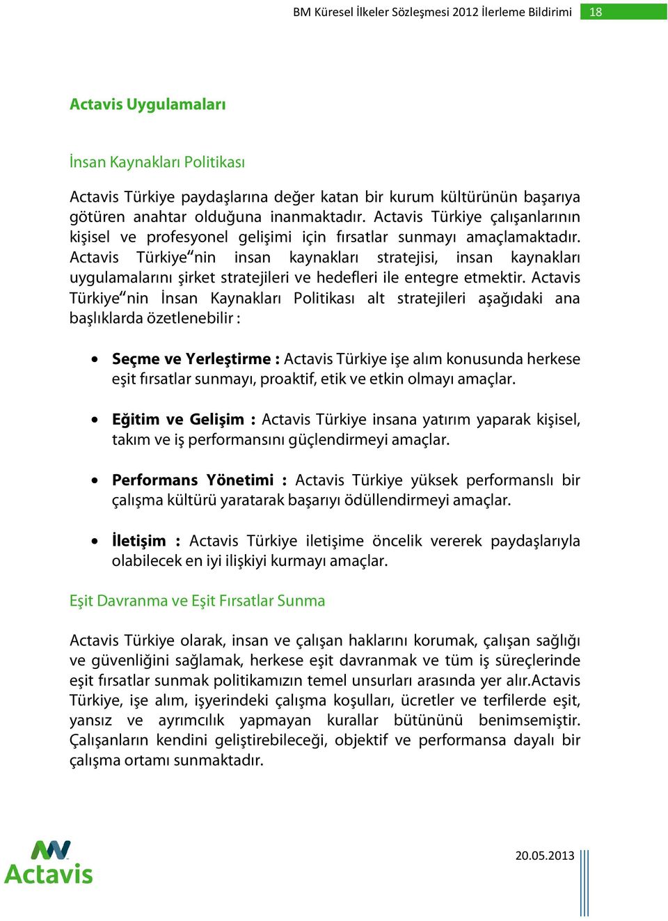 Actavis Türkiye nin insan kaynakları stratejisi, insan kaynakları uygulamalarını şirket stratejileri ve hedefleri ile entegre etmektir.