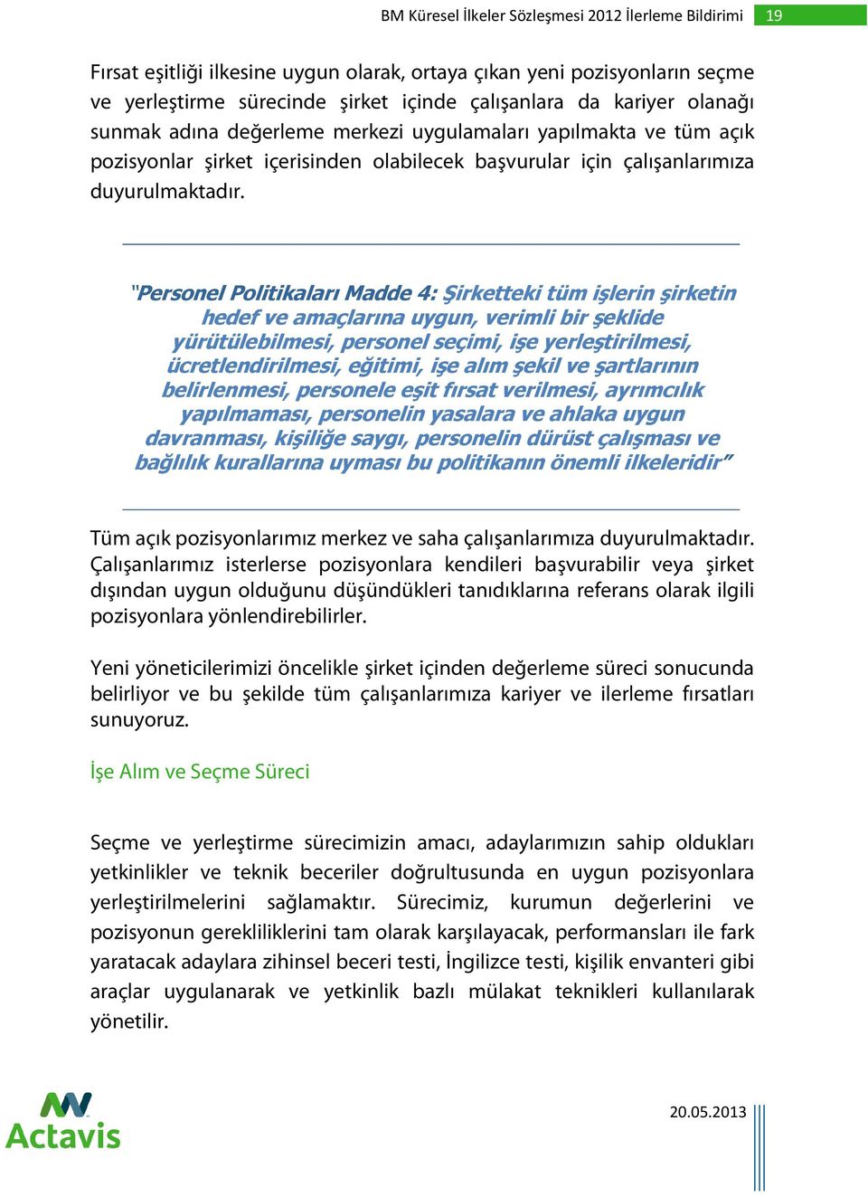 Personel Politikaları Madde 4: Şirketteki tüm işlerin şirketin hedef ve amaçlarına uygun, verimli bir şeklide yürütülebilmesi, personel seçimi, işe yerleştirilmesi, ücretlendirilmesi, eğitimi, işe