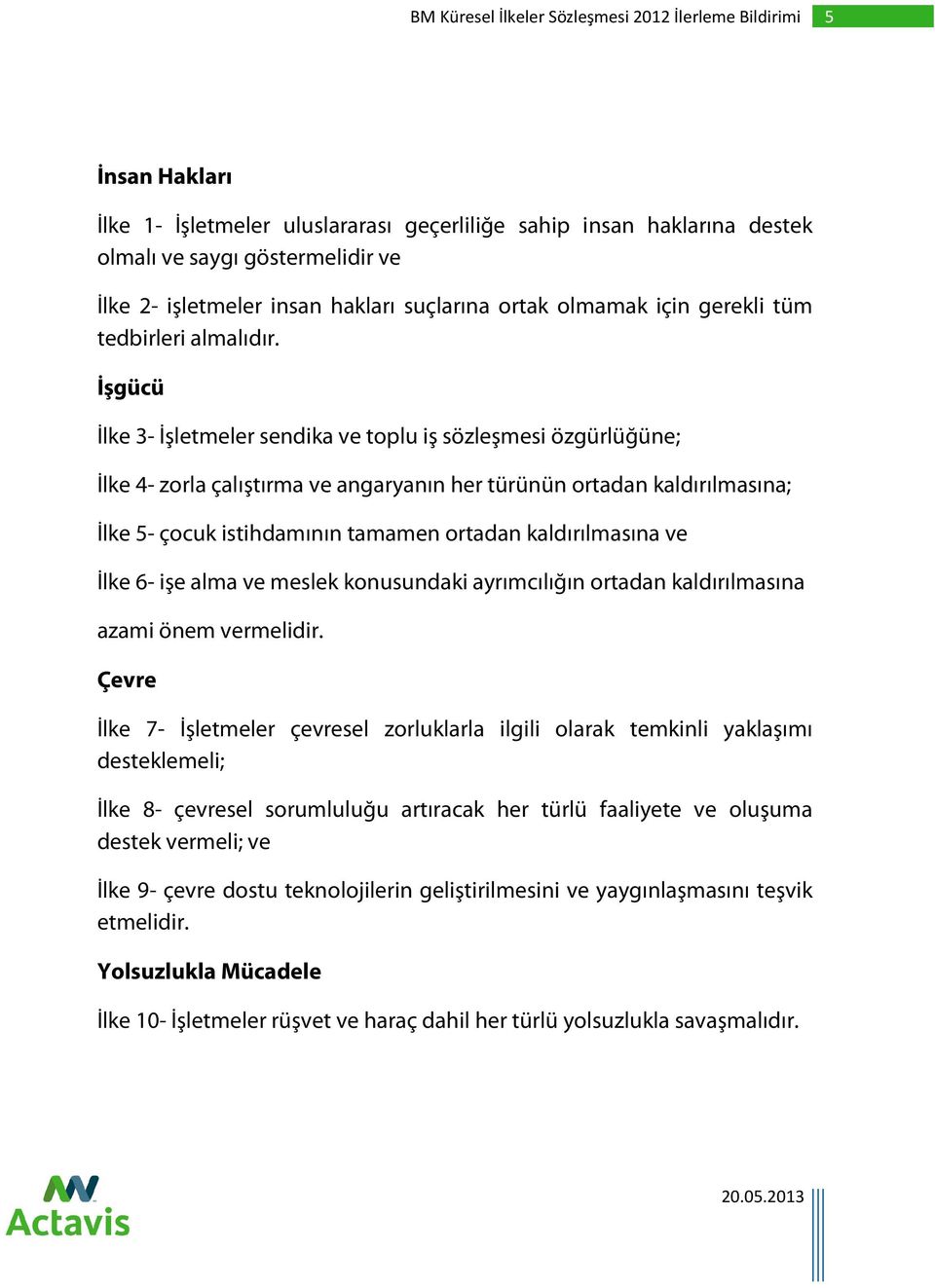 İşgücü İlke 3- İşletmeler sendika ve toplu iş sözleşmesi özgürlüğüne; İlke 4- zorla çalıştırma ve angaryanın her türünün ortadan kaldırılmasına; İlke 5- çocuk istihdamının tamamen ortadan