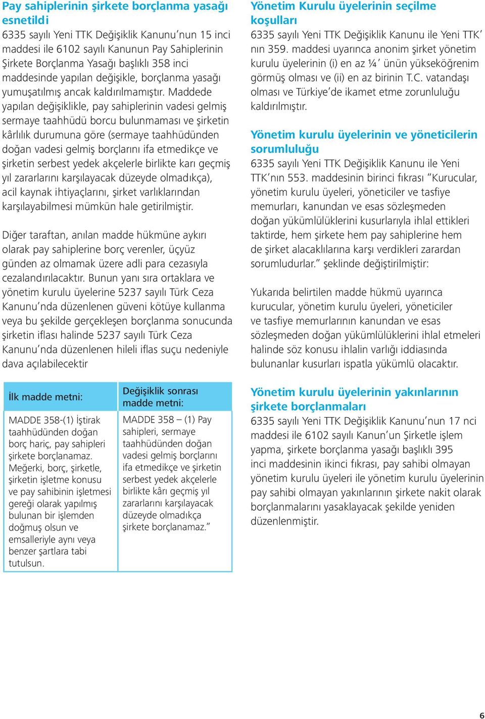 Maddede yapılan değişiklikle, pay sahiplerinin vadesi gelmiş sermaye taahhüdü borcu bulunmaması ve şirketin kârlılık durumuna göre (sermaye taahhüdünden doğan vadesi gelmiş borçlarını ifa etmedikçe