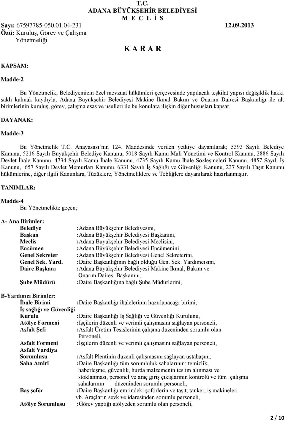 Maddesinde verilen yetkiye dayanılarak; 5393 Sayılı Belediye Kanunu, 5216 Sayılı Büyükşehir Belediye Kanunu, 5018 Sayılı Kamu Mali Yönetimi ve Kontrol Kanunu, 2886 Sayılı Devlet İhale Kanunu, 4734