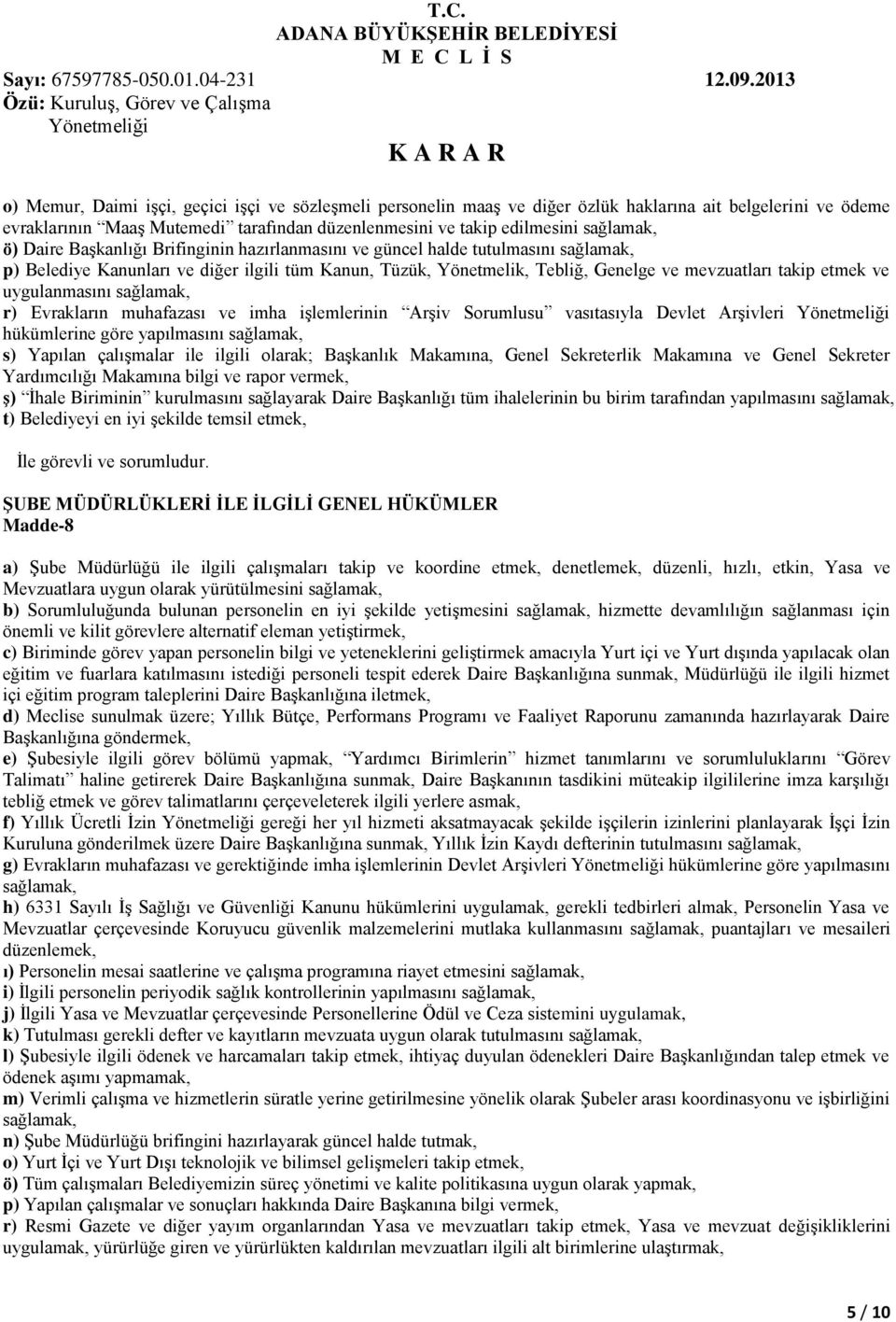 uygulanmasını sağlamak, r) Evrakların muhafazası ve imha işlemlerinin Arşiv Sorumlusu vasıtasıyla Devlet Arşivleri hükümlerine göre yapılmasını sağlamak, s) Yapılan çalışmalar ile ilgili olarak;