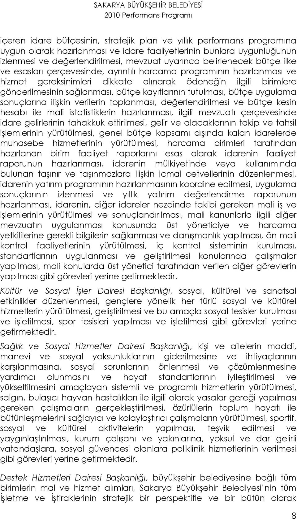 bütçe kayıtlarının tutulması, bütçe uygulama sonuçlarına ilişkin verilerin toplanması, değerlendirilmesi ve bütçe kesin hesabı ile mali istatistiklerin hazırlanması, ilgili mevzuatı çerçevesinde