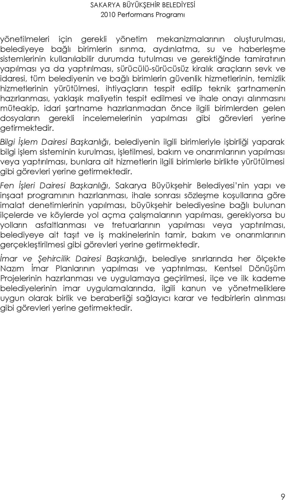 yürütülmesi, ihtiyaçların tespit edilip teknik şartnamenin hazırlanması, yaklaşık maliyetin tespit edilmesi ve ihale onayı alınmasını müteakip, idari şartname hazırlanmadan önce ilgili birimlerden