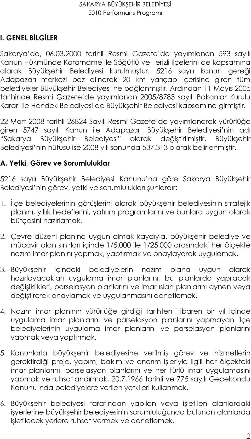 5216 sayılı kanun gereği Adapazarı merkezi baz alınarak 20 km yarıçap içerisine giren tüm belediyeler Büyükşehir Belediyesi ne bağlanmıştır.