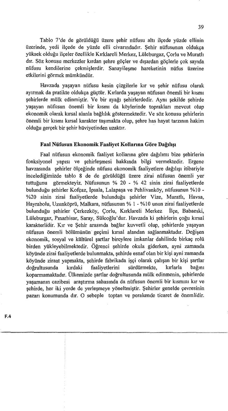 Soz konusu merkezler klrdan ~ehre goyler ve dl~ardan goylerle yok saylda nufusu kendilerine yekmi~lerdir. Sanayile~me hareketinin nufus Uzerine etkilerini gormek mumkundur.