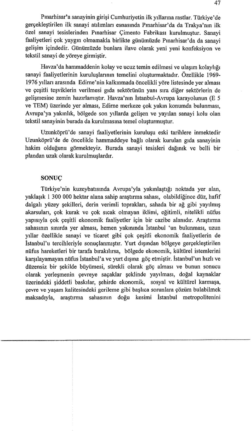 Sanayi faaliyetleri look yaygm olmamakla birlikte giiniimiizde Pmarhisar'da da sanayi geli~im iyindedir. Giiniimiizde bunlara ilave olarak yeni yeni konfeksiyon ve tekstil sanayi de yoreye girmi~tir.