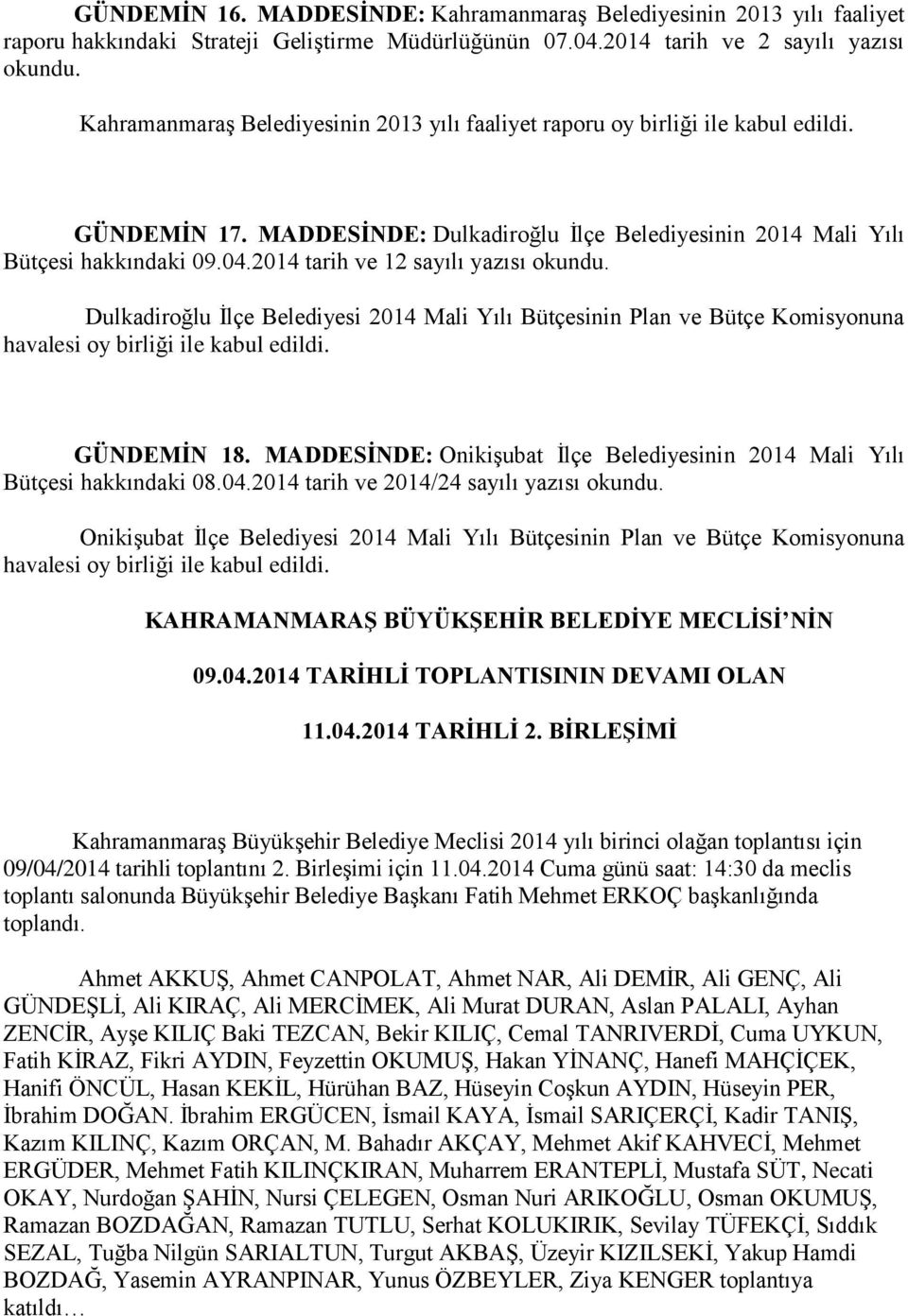 2014 tarih ve 12 sayılı yazısı okundu. Dulkadiroğlu Ġlçe Belediyesi 2014 Mali Yılı Bütçesinin Plan ve Bütçe Komisyonuna havalesi oy birliği ile kabul edildi. GÜNDEMİN 18.