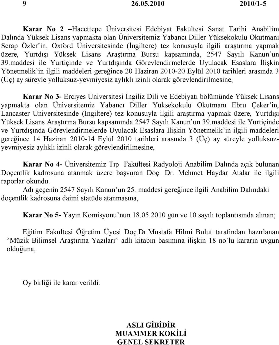 Üniversitesinde (İngiltere) tez konusuyla ilgili araştırma yapmak üzere, Yurtdışı Yüksek Lisans Araştırma Bursu kapsamında, 2547 Sayılı Kanun un 39.