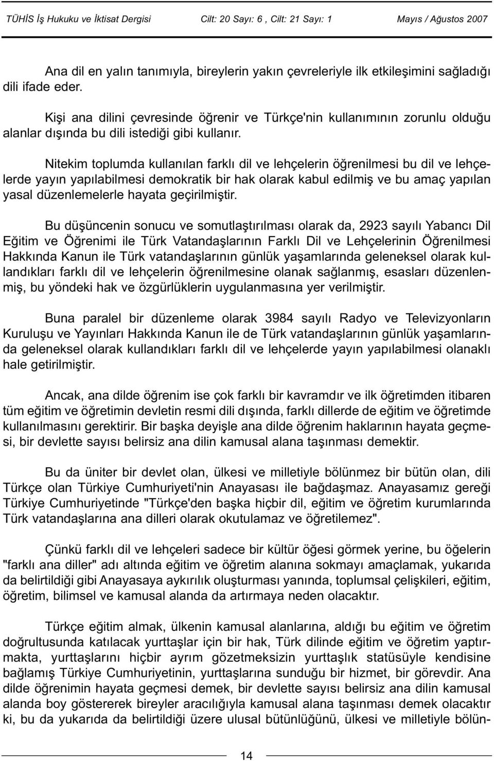 Nitekim toplumda kullanýlan farklý dil ve lehçelerin öðrenilmesi bu dil ve lehçelerde yayýn yapýlabilmesi demokratik bir hak olarak kabul edilmiþ ve bu amaç yapýlan yasal düzenlemelerle hayata