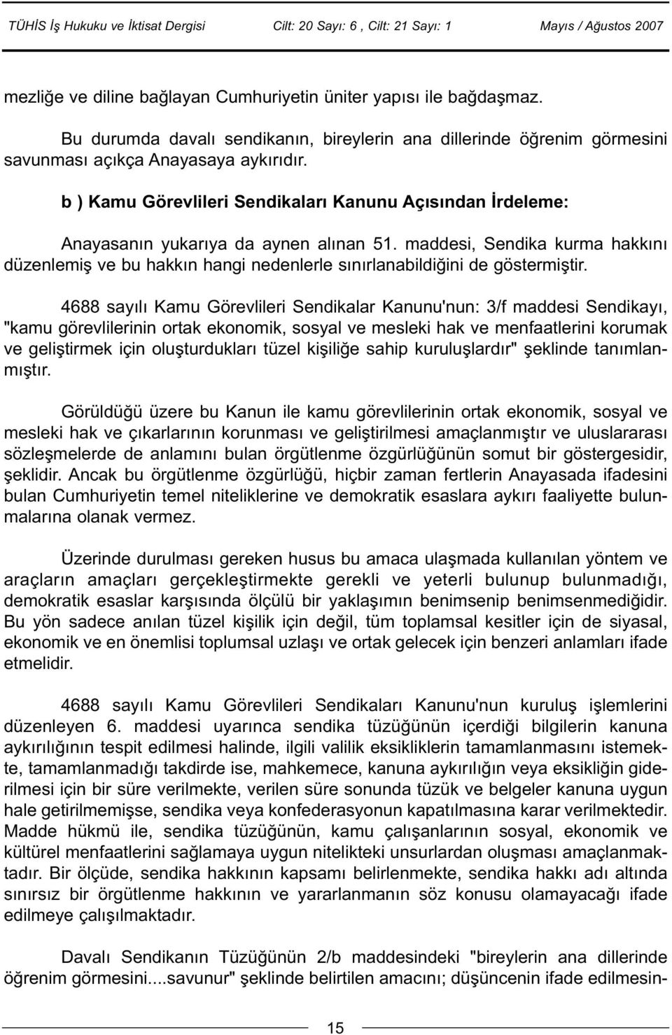 maddesi, Sendika kurma hakkýný düzenlemiþ ve bu hakkýn hangi nedenlerle sýnýrlanabildiðini de göstermiþtir.