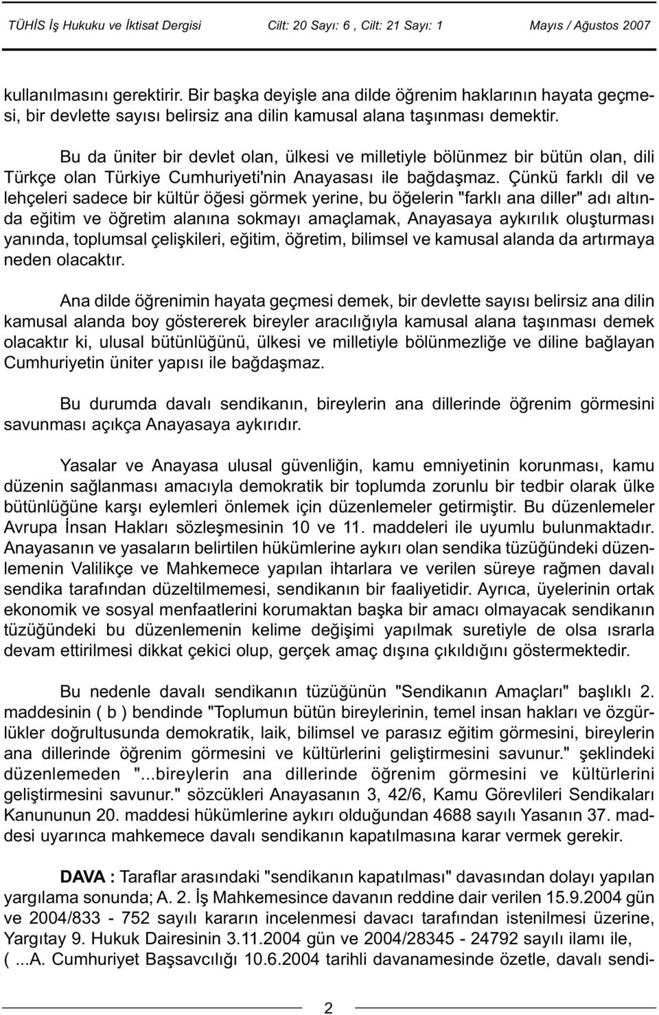 Çünkü farklý dil ve lehçeleri sadece bir kültür öðesi görmek yerine, bu öðelerin "farklý ana diller" adý altýnda eðitim ve öðretim alanýna sokmayý amaçlamak, Anayasaya aykýrýlýk oluþturmasý yanýnda,