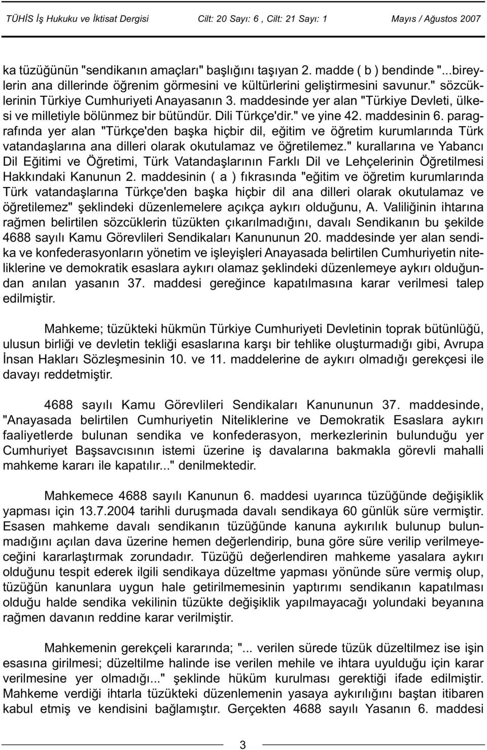 paragrafýnda yer alan "Türkçe'den baþka hiçbir dil, eðitim ve öðretim kurumlarýnda Türk vatandaþlarýna ana dilleri olarak okutulamaz ve öðretilemez.