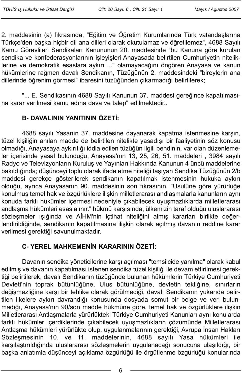 .." olamayacaðýný öngören Anayasa ve kanun hükümlerine raðmen davalý Sendikanýn, Tüzüðünün 2. maddesindeki "bireylerin ana dillerinde öðrenim görmesi" ibaresini tüzüðünden çýkarmadýðý belirtilerek; ".