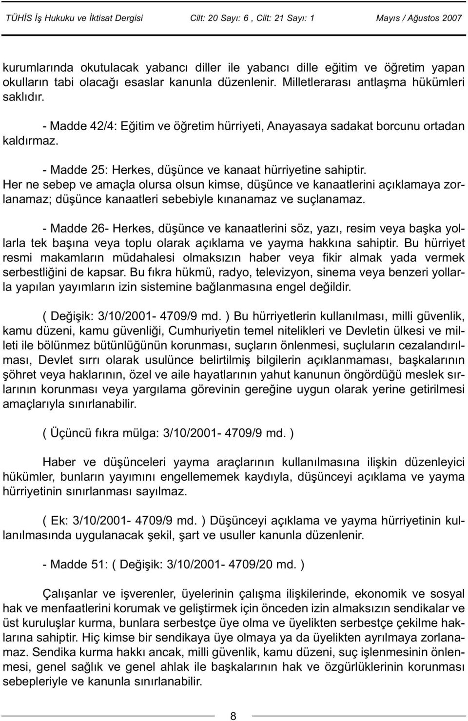 Her ne sebep ve amaçla olursa olsun kimse, düþünce ve kanaatlerini açýklamaya zorlanamaz; düþünce kanaatleri sebebiyle kýnanamaz ve suçlanamaz.