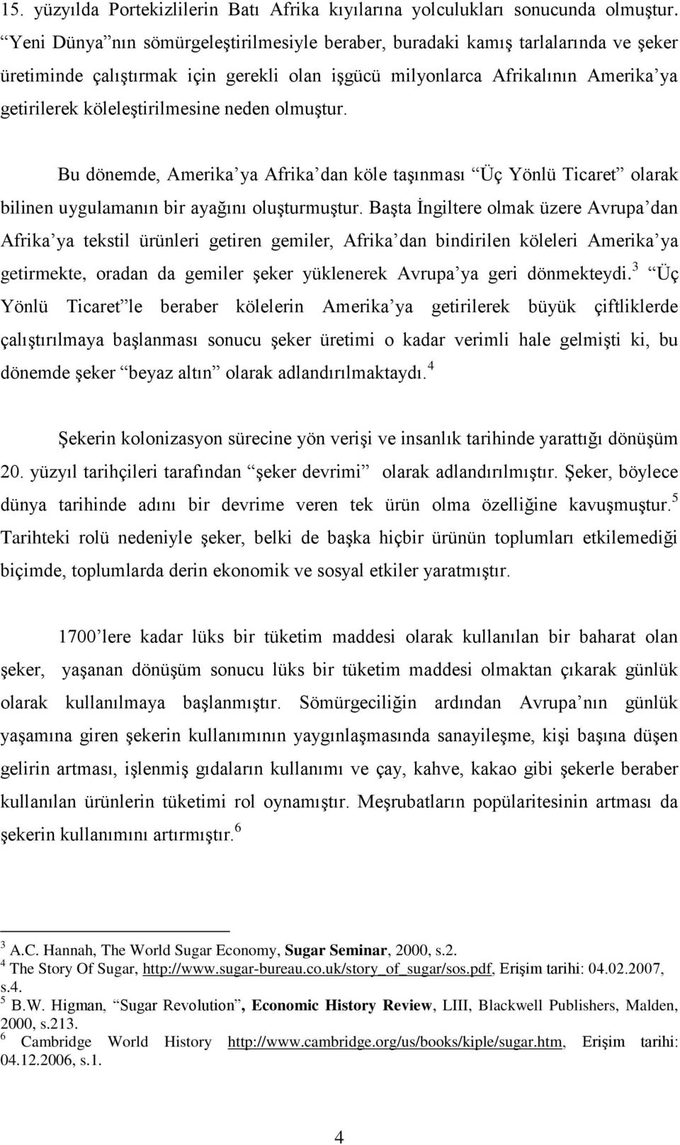 neden olmuģtur. Bu dönemde, Amerika ya Afrika dan köle taģınması Üç Yönlü Ticaret olarak bilinen uygulamanın bir ayağını oluģturmuģtur.