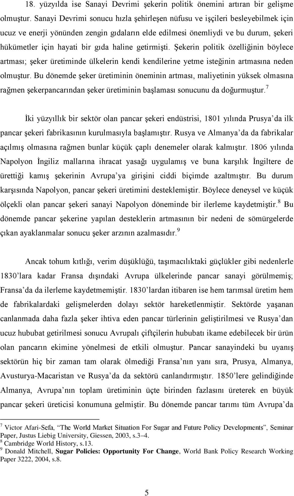 haline getirmiģti. ġekerin politik özelliğinin böylece artması; Ģeker üretiminde ülkelerin kendi kendilerine yetme isteğinin artmasına neden olmuģtur.