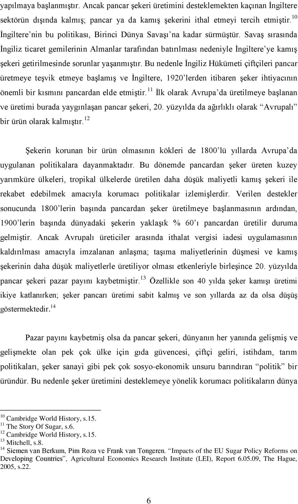 SavaĢ sırasında Ġngiliz ticaret gemilerinin Almanlar tarafından batırılması nedeniyle Ġngiltere ye kamıģ Ģekeri getirilmesinde sorunlar yaģanmıģtır.