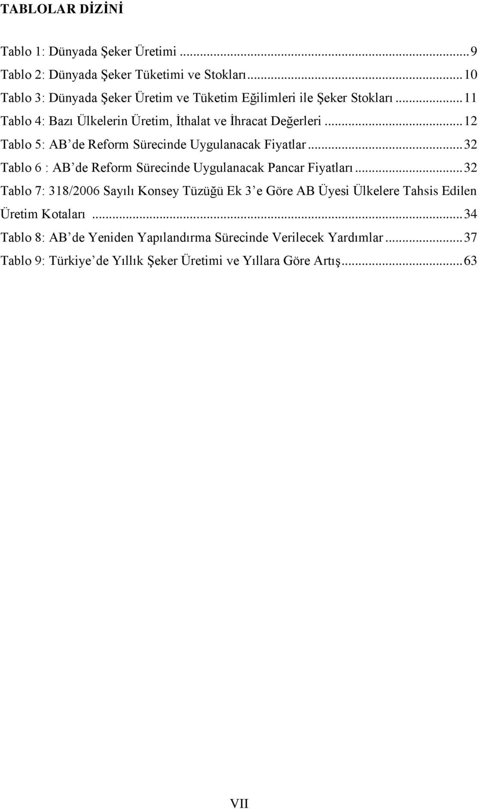 .. 12 Tablo 5: AB de Reform Sürecinde Uygulanacak Fiyatlar... 32 Tablo 6 : AB de Reform Sürecinde Uygulanacak Pancar Fiyatları.