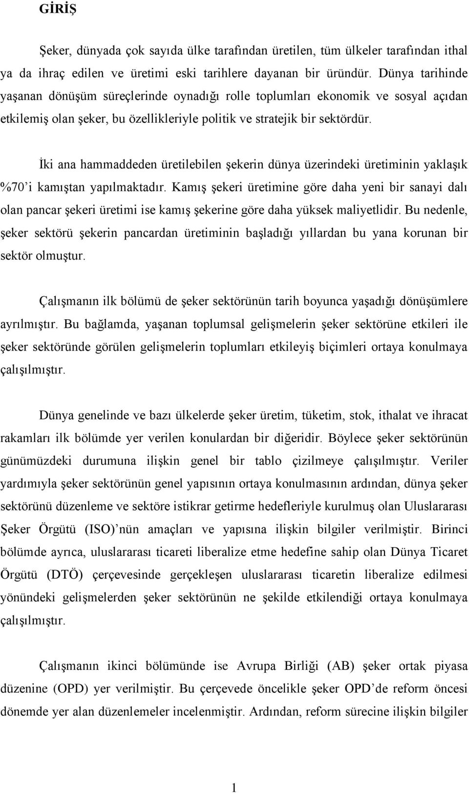 Ġki ana hammaddeden üretilebilen Ģekerin dünya üzerindeki üretiminin yaklaģık %70 i kamıģtan yapılmaktadır.