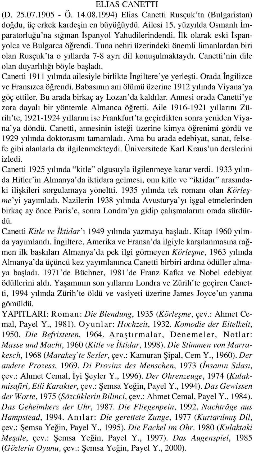 Canetti 1911 y l nda ailesiyle birlikte ngiltere ye yerleflti. Orada ngilizce ve Frans zca ö rendi. Babas n n ani ölümü üzerine 1912 y l nda Viyana ya göç ettiler.