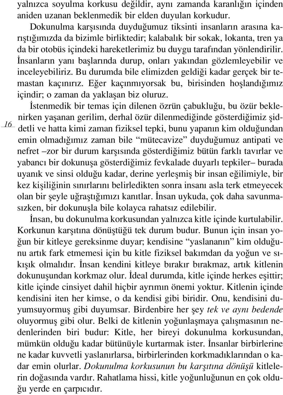 yönlendirilir. nsanlar n yan bafllar nda durup, onlar yak ndan gözlemleyebilir ve inceleyebiliriz. Bu durumda bile elimizden geldi i kadar gerçek bir temastan kaç n r z.