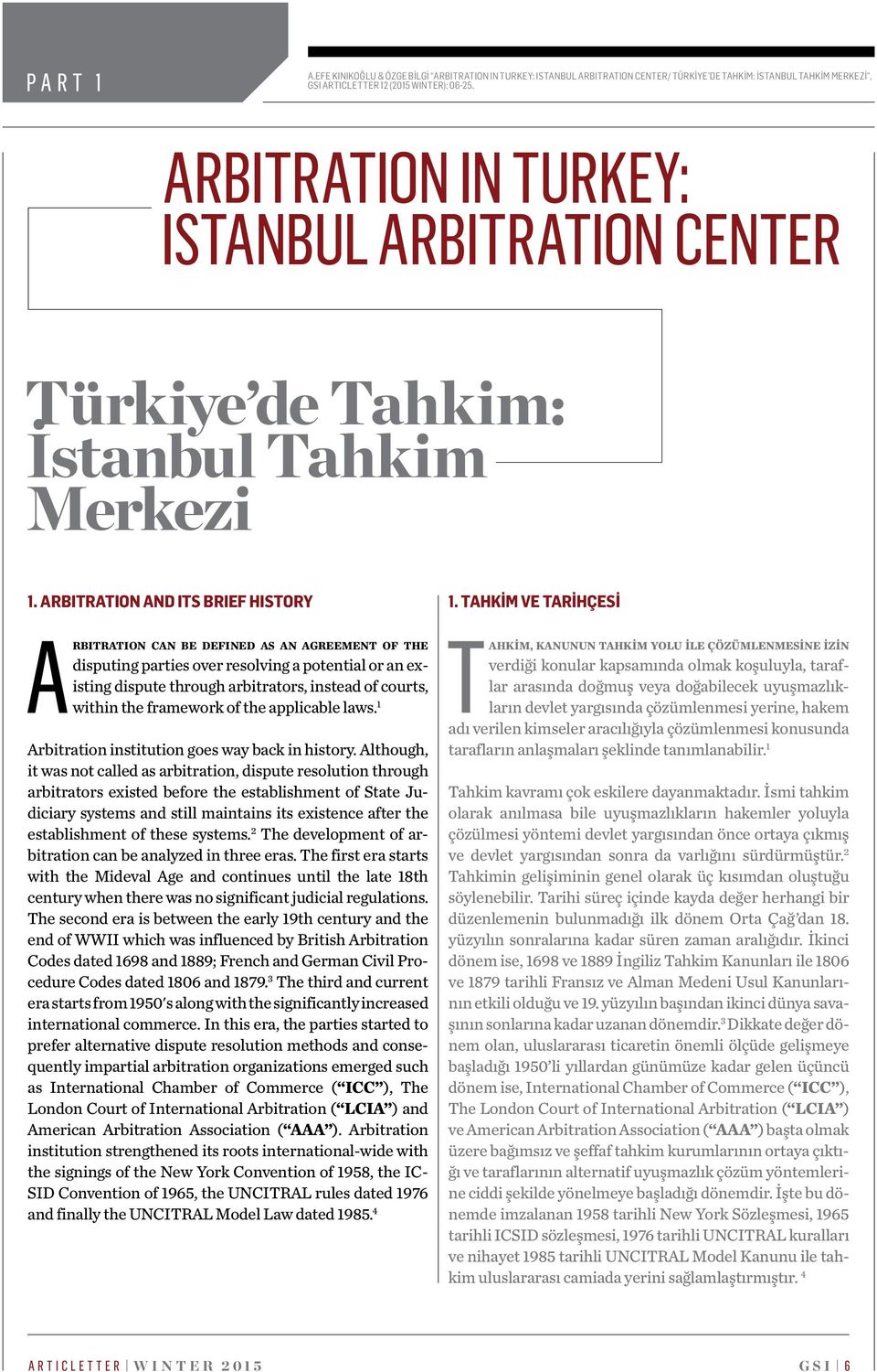 Arbitration and its Brief History RBITRATION CAN BE DEFINED AS AN AGREEMENT OF THE disputing parties over resolving a potential or an existing dispute through arbitrators, instead of courts, within