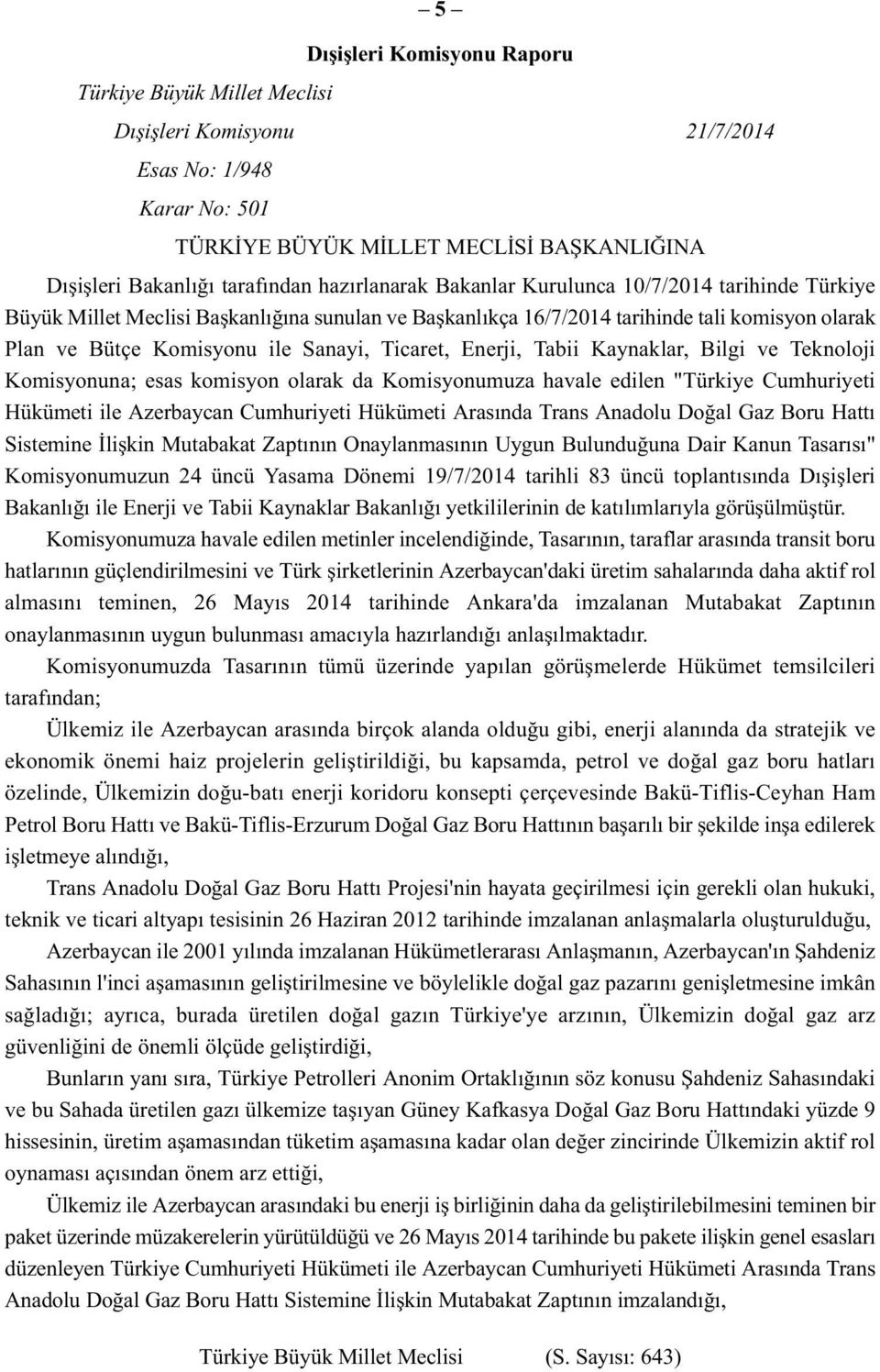 Ticaret, Enerji, Tabii Kaynaklar, Bilgi ve Teknoloji Komisyonuna; esas komisyon olarak da Komisyonumuza havale edilen "Türkiye Cumhuriyeti Hükümeti ile Azerbaycan Cumhuriyeti Hükümeti Arasında Trans