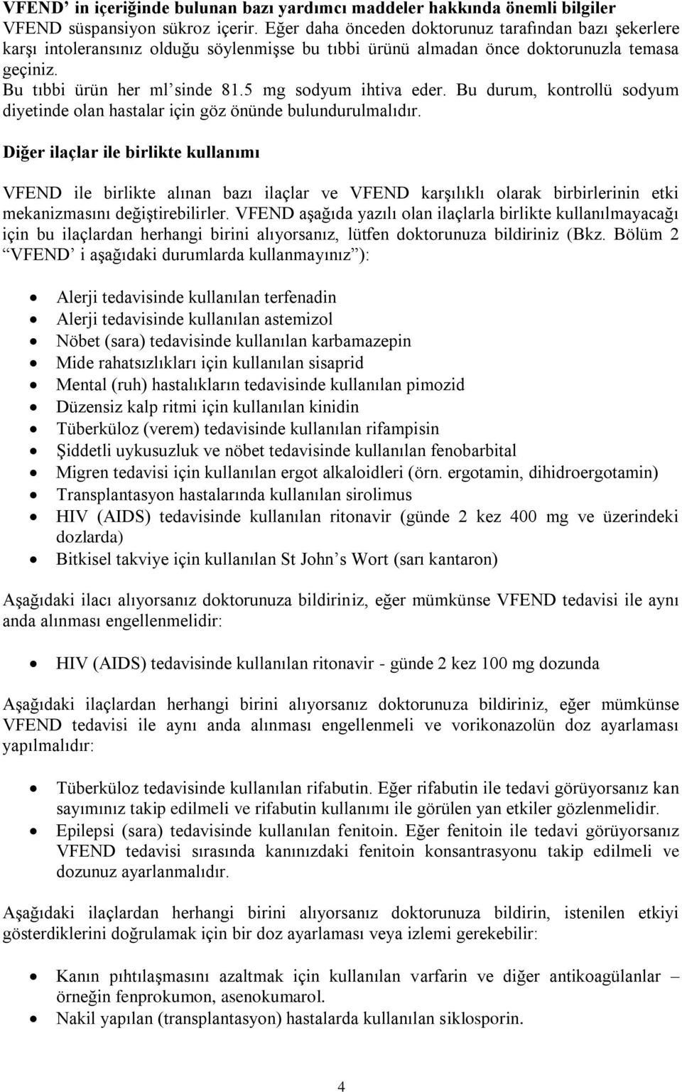 5 mg sodyum ihtiva eder. Bu durum, kontrollü sodyum diyetinde olan hastalar için göz önünde bulundurulmalıdır.