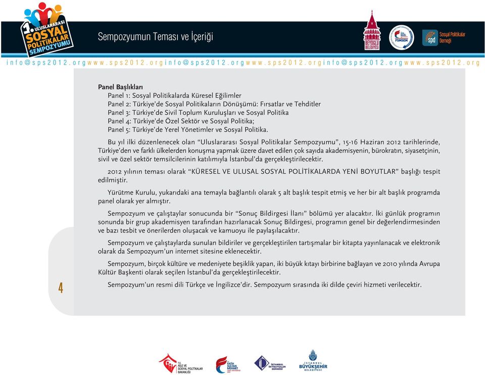 Bu y l ilki düzenlenecek olan Uluslararas Sosyal Politikalar Sempozyumu, 15-16 Haziran 2012 tarihlerinde, Türkiye den ve farkl ülkelerden konuflma yapmak üzere davet edilen çok say da akademisyenin,