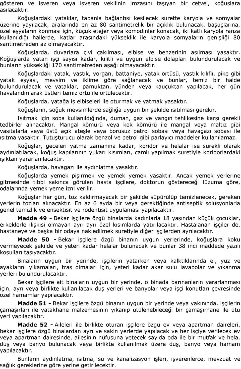 küçük etejer veya komodinler konacak, iki katlı karyola ranza kullanıldığı hallerde, katlar arasındaki yükseklik ile karyola somyaların genişliği 80 santimetreden az olmayacaktır.