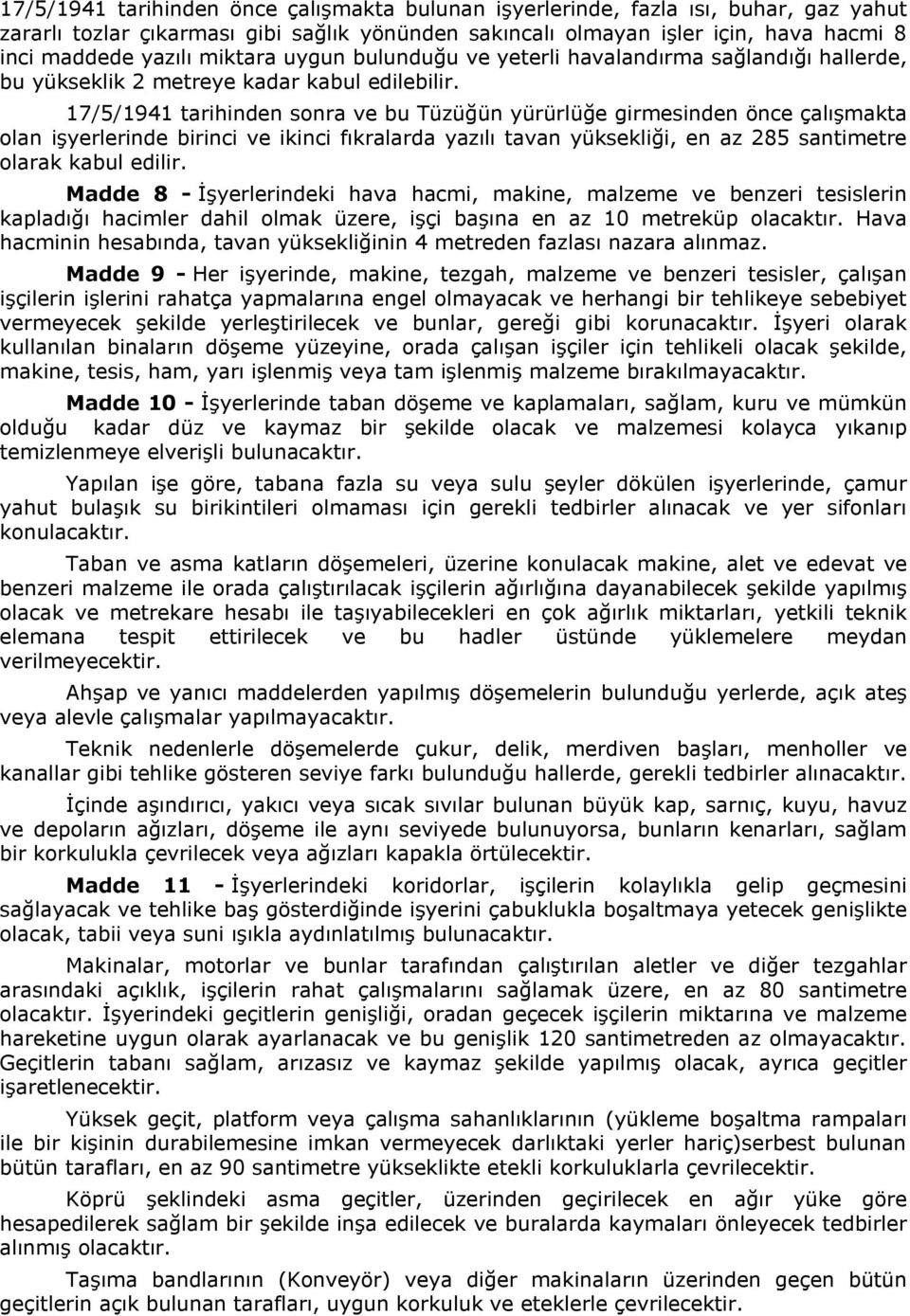 17/5/1941 tarihinden sonra ve bu Tüzüğün yürürlüğe girmesinden önce çalışmakta olan işyerlerinde birinci ve ikinci fıkralarda yazılı tavan yüksekliği, en az 285 santimetre olarak kabul edilir.