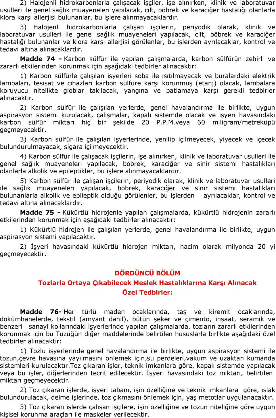 3) Halojenli hidrokarbonlarla çalışan işçilerin, periyodik olarak, klinik ve laboratuvar usulleri ile genel sağlık muayeneleri yapılacak, cilt, böbrek ve karaciğer hastalığı bulunanlar ve klora karşı