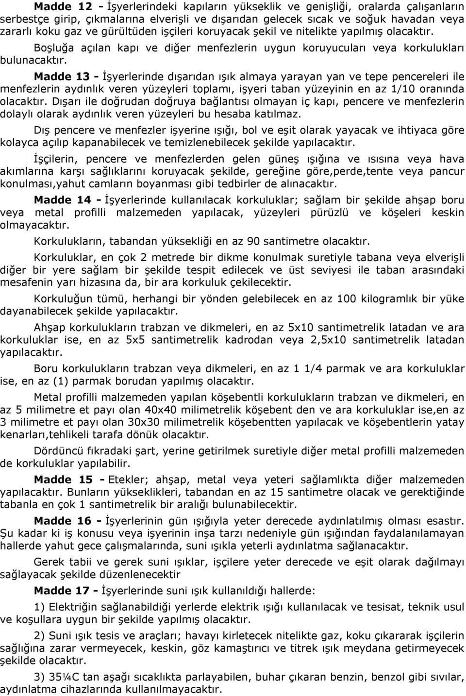 Madde 13 - İşyerlerinde dışarıdan ışık almaya yarayan yan ve tepe pencereleri ile menfezlerin aydınlık veren yüzeyleri toplamı, işyeri taban yüzeyinin en az 1/10 oranında olacaktır.