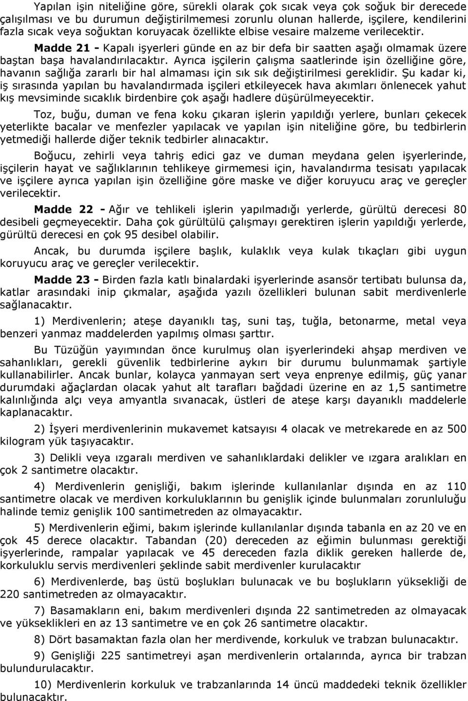 Ayrıca işçilerin çalışma saatlerinde işin özelliğine göre, havanın sağlığa zararlı bir hal almaması için sık sık değiştirilmesi gereklidir.