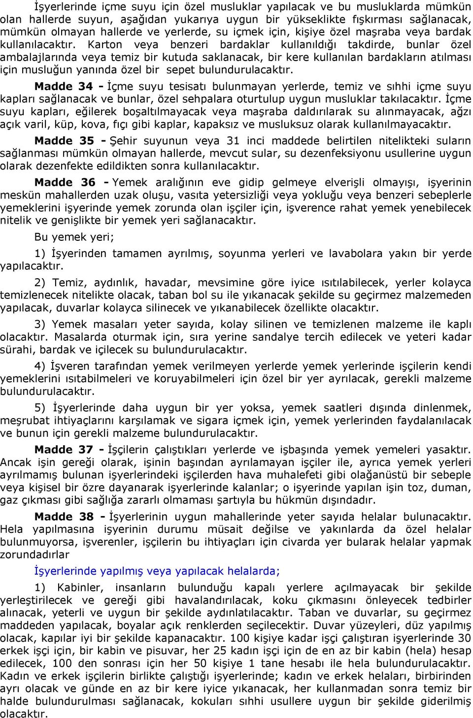 Karton veya benzeri bardaklar kullanıldığı takdirde, bunlar özel ambalajlarında veya temiz bir kutuda saklanacak, bir kere kullanılan bardakların atılması için musluğun yanında özel bir sepet