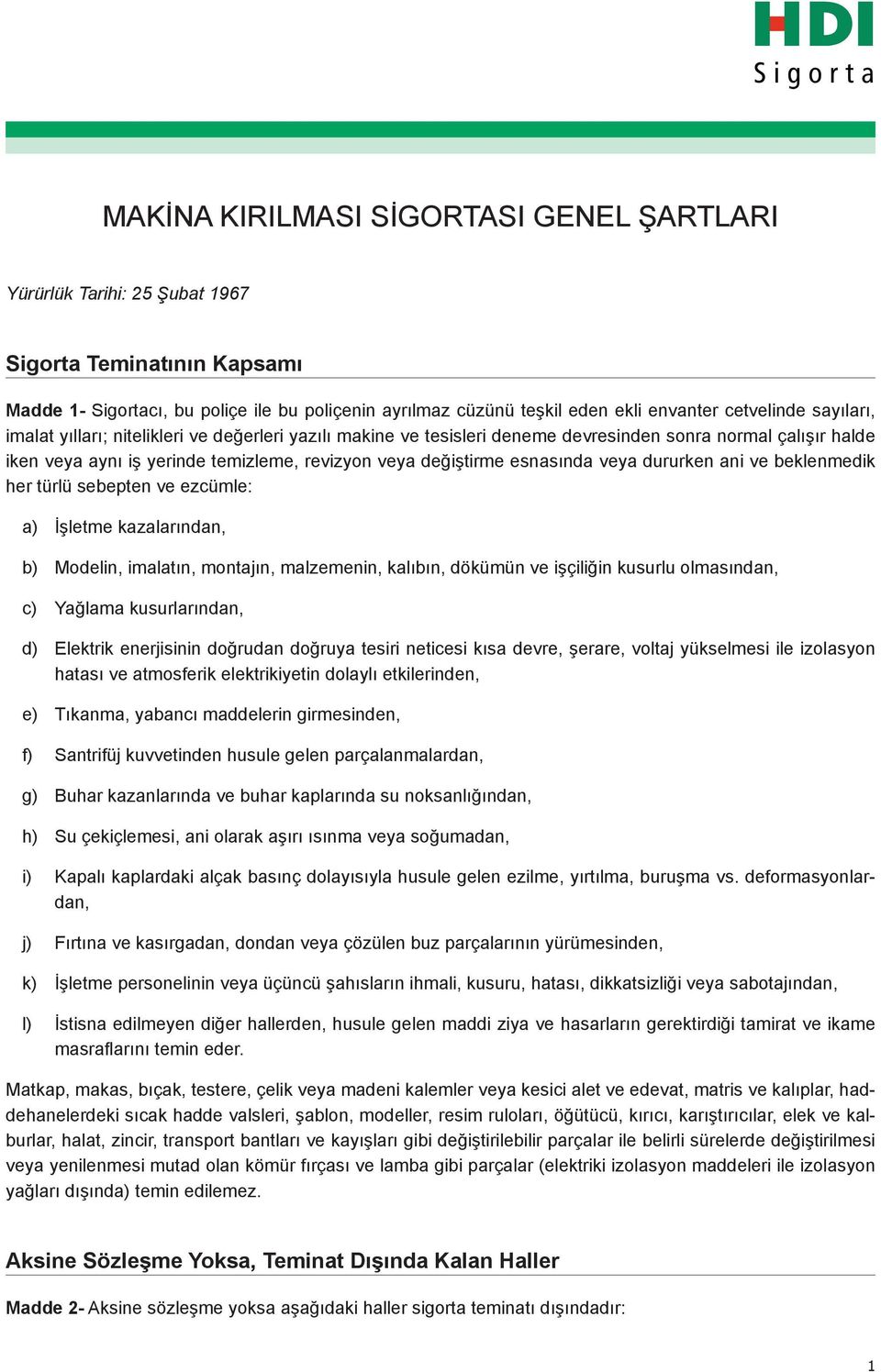 esnasında veya dururken ani ve beklenmedik her türlü sebepten ve ezcümle: a) İşletme kazalarından, b) Modelin, imalatın, montajın, malzemenin, kalıbın, dökümün ve işçiliğin kusurlu olmasından, c)