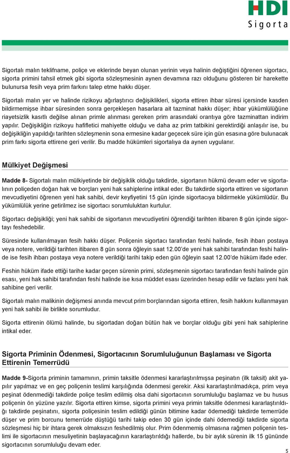 Sigortalı malın yer ve halinde rizikoyu ağırlaştırıcı değişiklikleri, sigorta ettiren ihbar süresi içersinde kasden bildirmemişse ihbar süresinden sonra gerçekleşen hasarlara ait tazminat hakkı