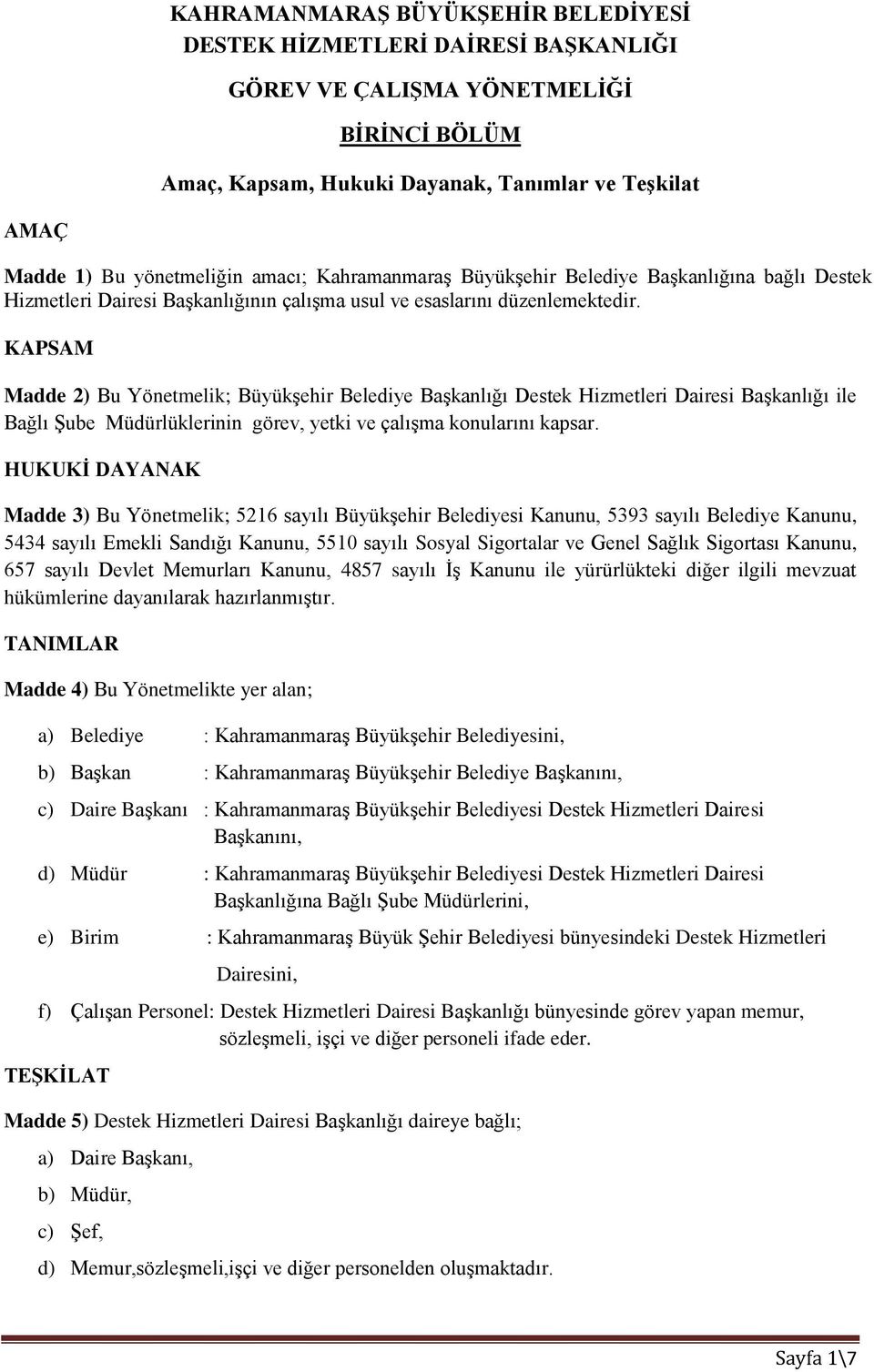 KAPSAM Madde 2) Bu Yönetmelik; Büyükşehir Belediye Başkanlığı Destek Hizmetleri Dairesi Başkanlığı ile Bağlı Şube Müdürlüklerinin görev, yetki ve çalışma konularını kapsar.