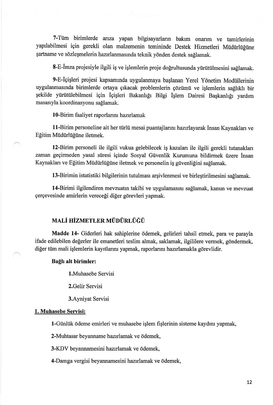 9-E-igigleri projesi kapsamrnda uygulanmaya baglanan Yerel Yrinetim Modtillerinin uygulanmasrnda birimlerde ortaya grkacak problemlerin goztimii ve iglemlerin sashkh bir gekilde yiiriittilebilmesi